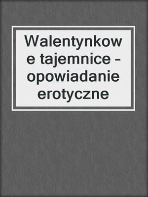 cover image of Walentynkowe tajemnice – opowiadanie erotyczne