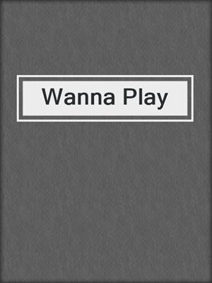cover image of Wanna Play