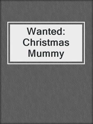 cover image of Wanted: Christmas Mummy