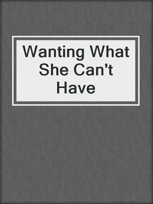 cover image of Wanting What She Can't Have