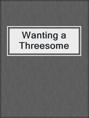 cover image of Wanting a Threesome