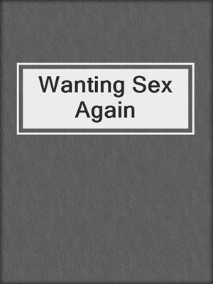 cover image of Wanting Sex Again