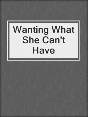 cover image of Wanting What She Can't Have
