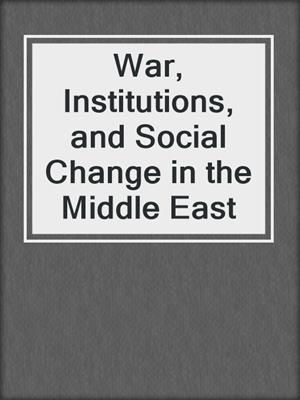 War, Institutions, and Social Change in the Middle East