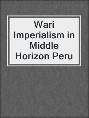 Wari Imperialism in Middle Horizon Peru