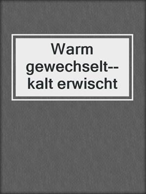 cover image of Warm gewechselt--kalt erwischt