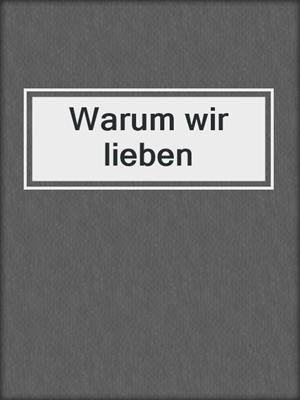 cover image of Warum wir lieben