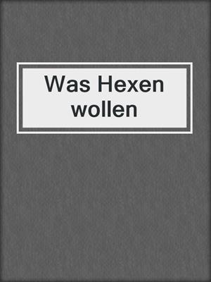 cover image of Was Hexen wollen