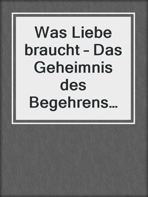 cover image of Was Liebe braucht – Das Geheimnis des Begehrens in festen Beziehungen
