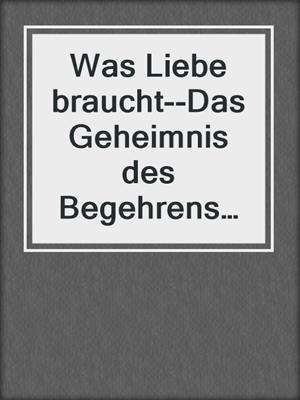 cover image of Was Liebe braucht--Das Geheimnis des Begehrens in festen Beziehungen