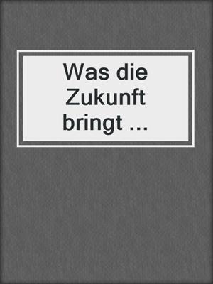 cover image of Was die Zukunft bringt ...