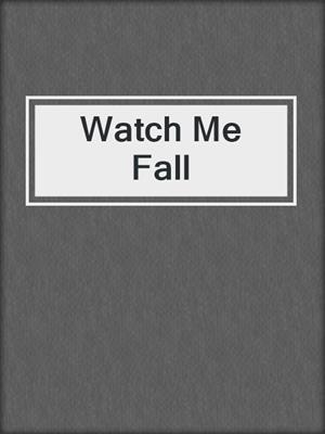 cover image of Watch Me Fall