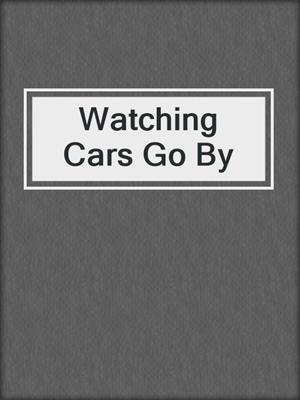 cover image of Watching Cars Go By