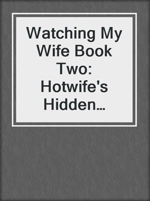 cover image of Watching My Wife Book Two: Hotwife's Hidden Desires, #2
