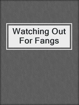 cover image of Watching Out For Fangs