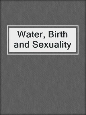 cover image of Water, Birth and Sexuality