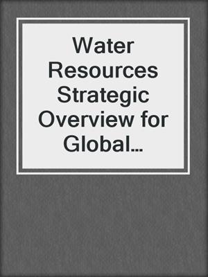 Water Resources Strategic Overview for Global Sustainability