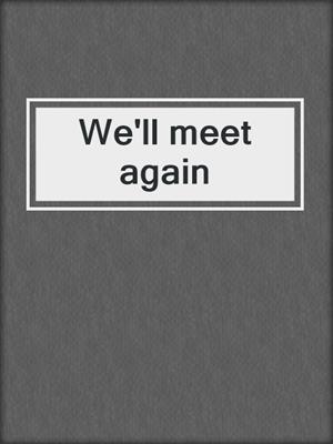 We'll meet again