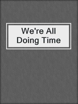 We're All Doing Time