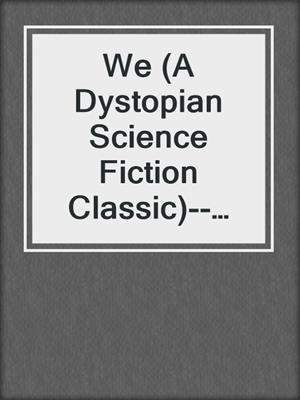 cover image of We (A Dystopian Science Fiction Classic)--The Original 1924 Unabridged Edition