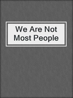 We Are Not Most People