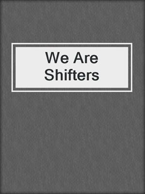 cover image of We Are Shifters