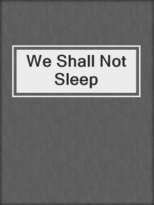 We Shall Not Sleep
