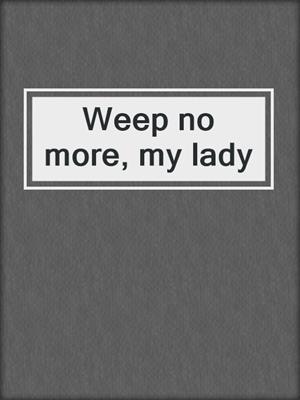 Weep no more, my lady