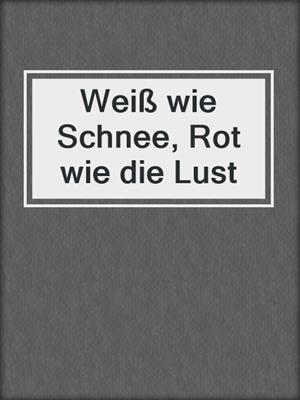 cover image of Weiß wie Schnee, Rot wie die Lust