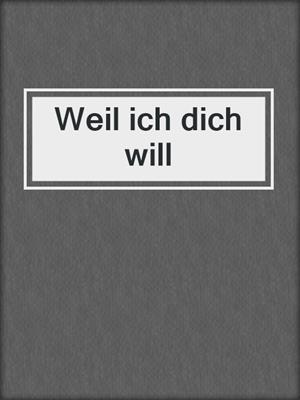cover image of Weil ich dich will