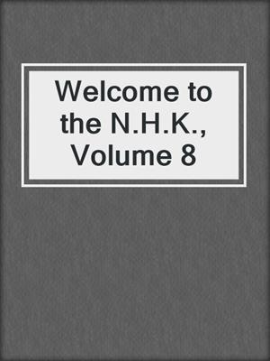 cover image of Welcome to the N.H.K., Volume 8