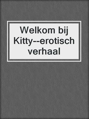 cover image of Welkom bij Kitty--erotisch verhaal