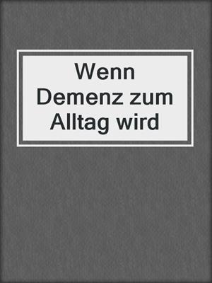 cover image of Wenn Demenz zum Alltag wird