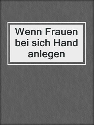 Wenn Frauen bei sich Hand anlegen