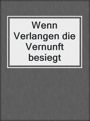 cover image of Wenn Verlangen die Vernunft besiegt