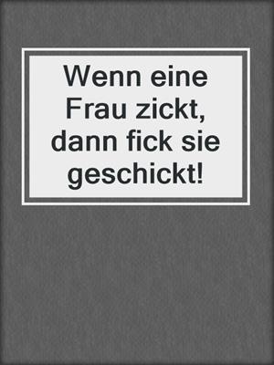 cover image of Wenn eine Frau zickt, dann fick sie geschickt!