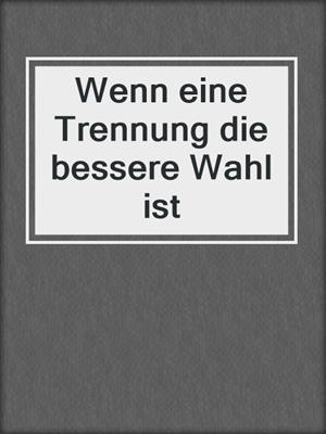 cover image of Wenn eine Trennung die bessere Wahl ist