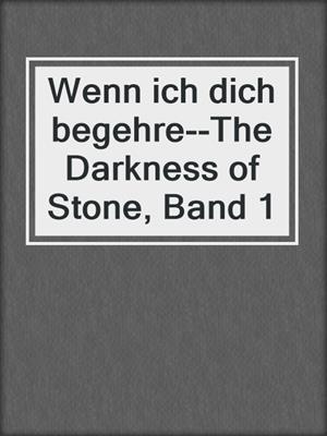 cover image of Wenn ich dich begehre--The Darkness of Stone, Band 1