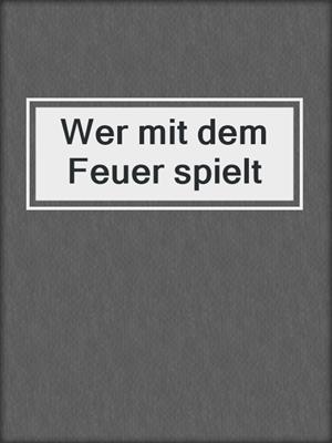 Wer mit dem Feuer spielt