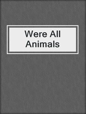 cover image of Were All Animals