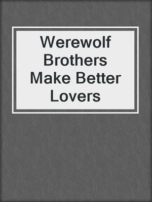 cover image of Werewolf Brothers Make Better Lovers