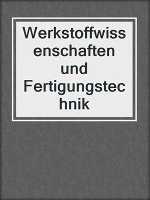 Werkstoffwissenschaften und Fertigungstechnik