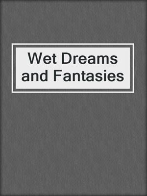 cover image of Wet Dreams and Fantasies