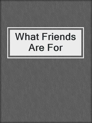cover image of What Friends Are For