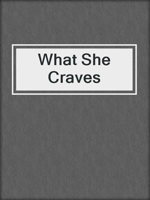 cover image of What She Craves