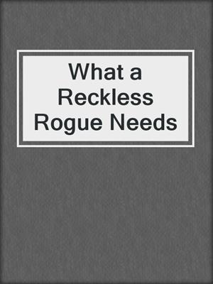 cover image of What a Reckless Rogue Needs