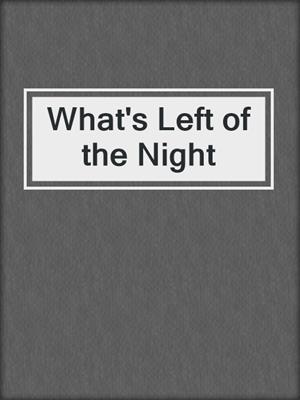 cover image of What's Left of the Night