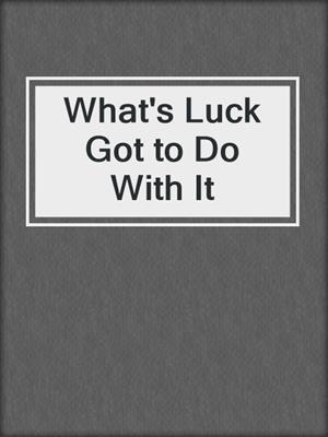 cover image of What's Luck Got to Do With It
