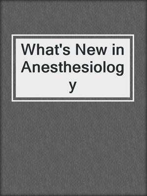 What's New in Anesthesiology