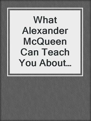 What Alexander McQueen Can Teach You About Fashion